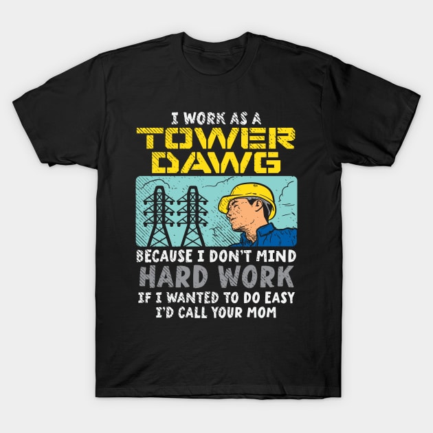 I Work As A Tower Dawg T-Shirt by maxcode